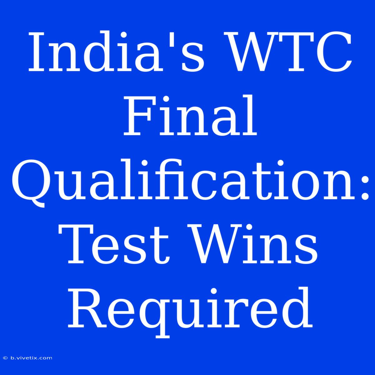 India's WTC Final Qualification: Test Wins Required