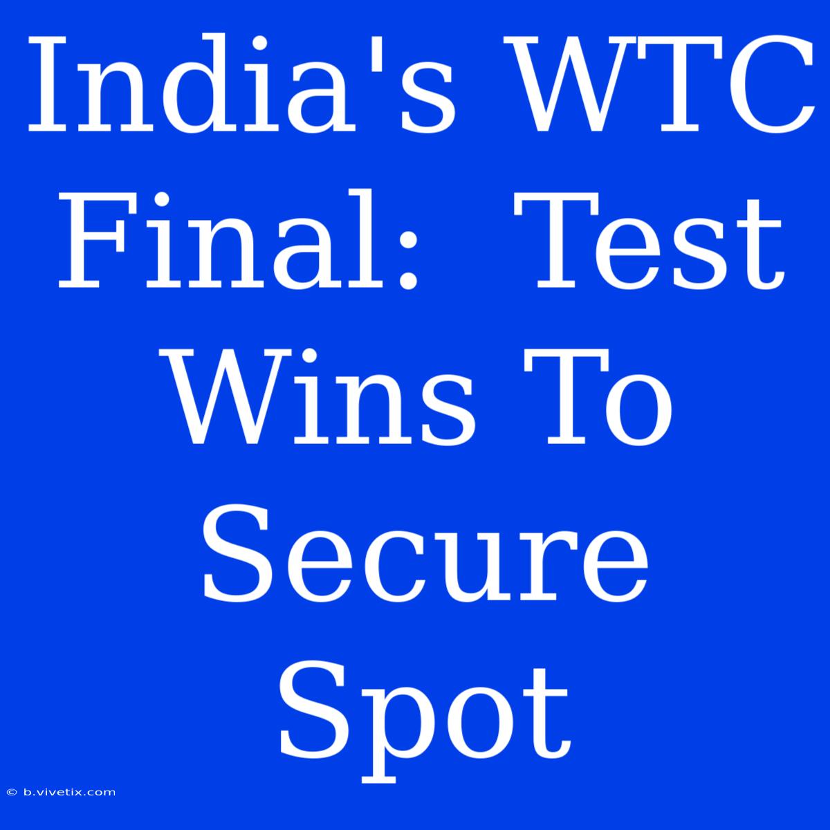 India's WTC Final:  Test Wins To Secure Spot