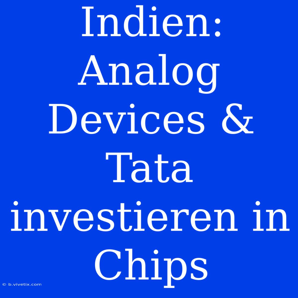 Indien: Analog Devices & Tata Investieren In Chips