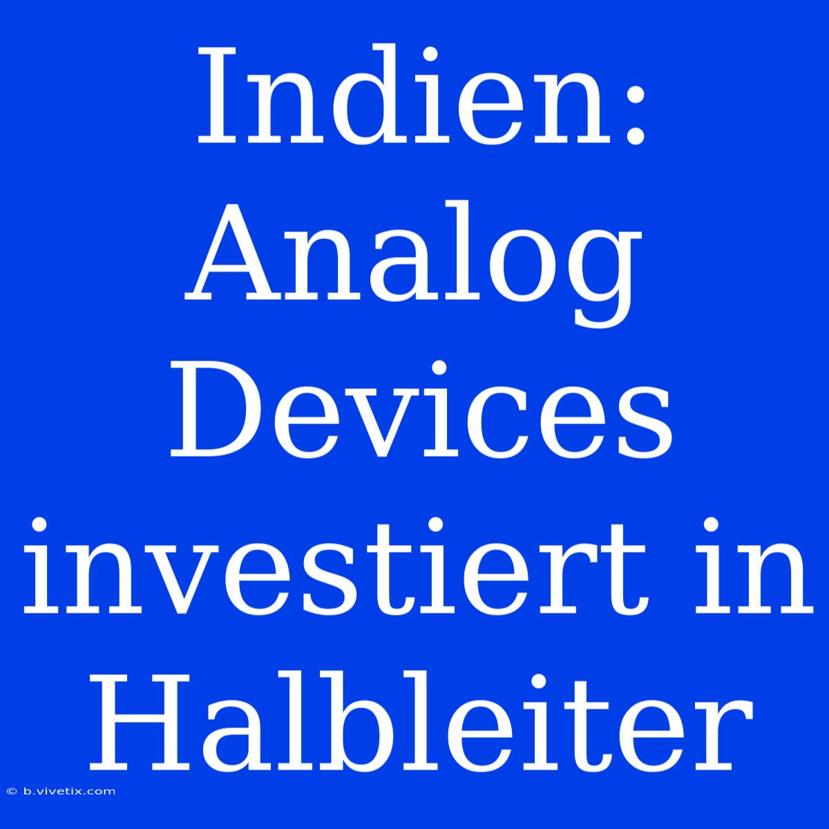 Indien: Analog Devices Investiert In Halbleiter