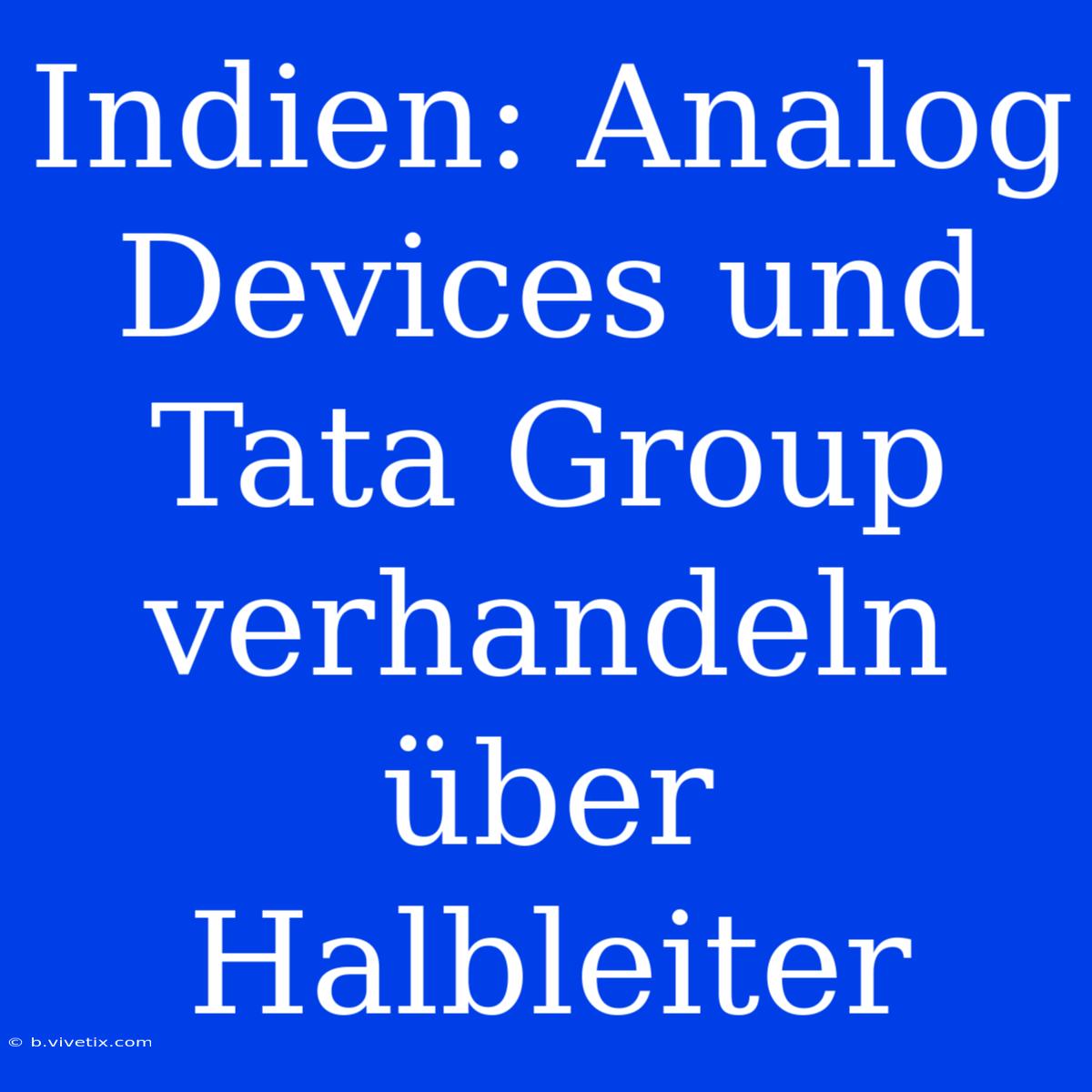 Indien: Analog Devices Und Tata Group Verhandeln Über Halbleiter