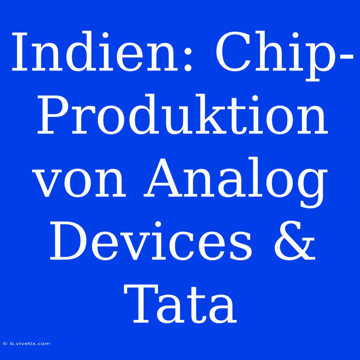 Indien: Chip-Produktion Von Analog Devices & Tata