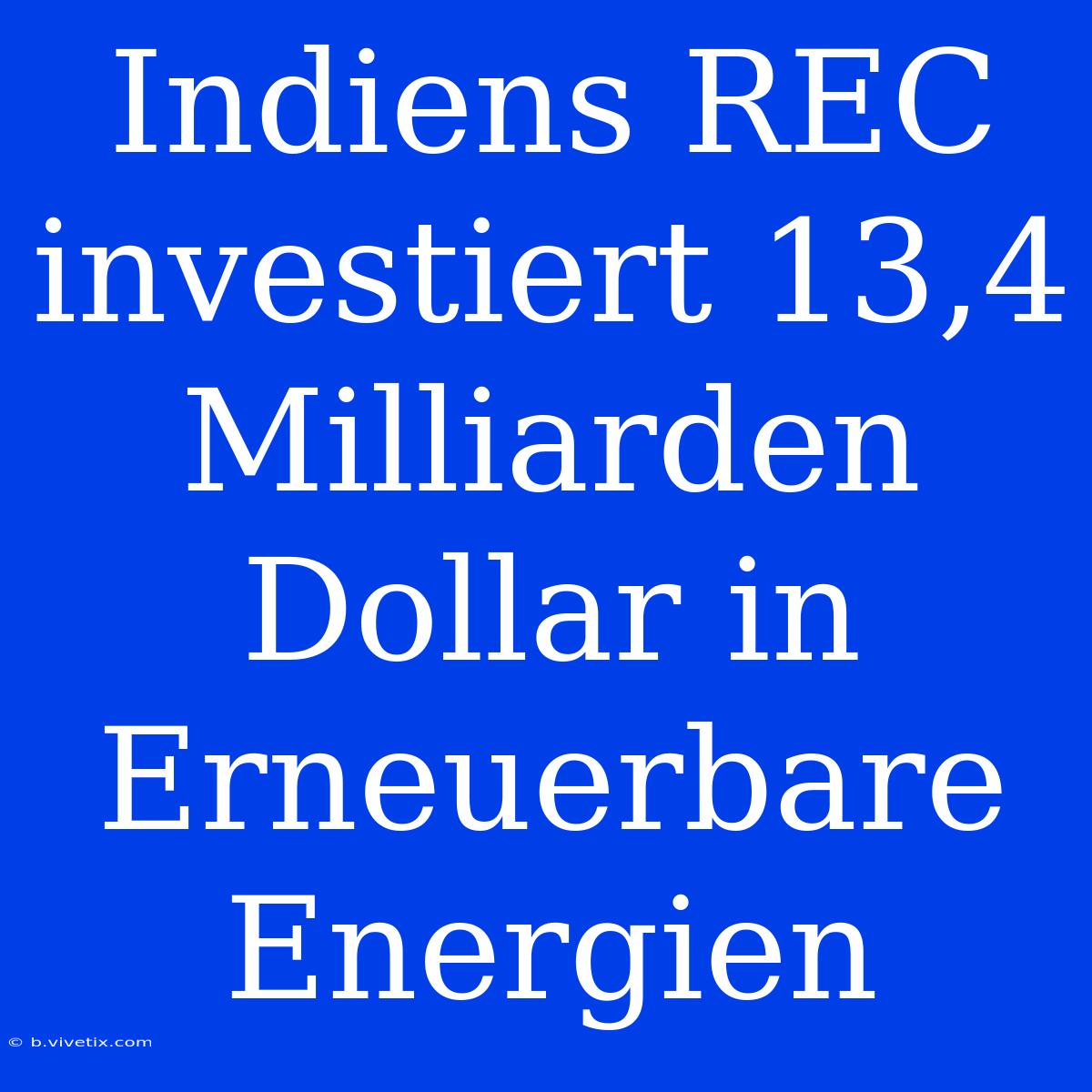 Indiens REC Investiert 13,4 Milliarden Dollar In Erneuerbare Energien