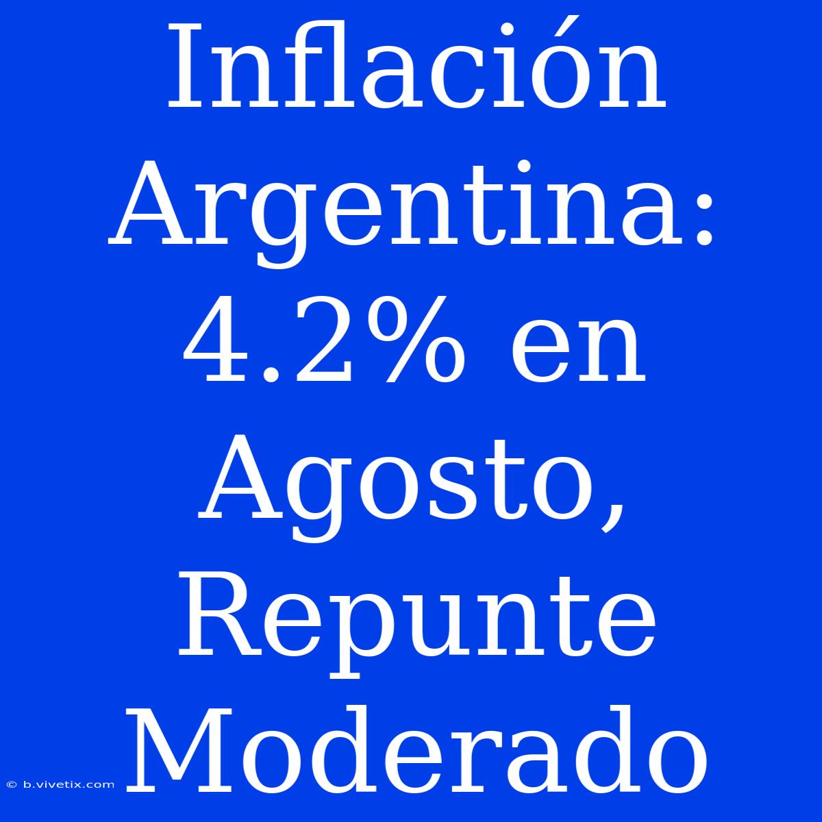 Inflación Argentina: 4.2% En Agosto, Repunte Moderado