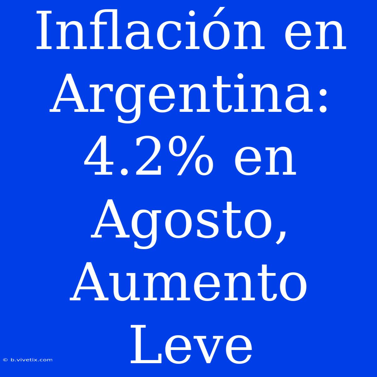 Inflación En Argentina: 4.2% En Agosto, Aumento Leve