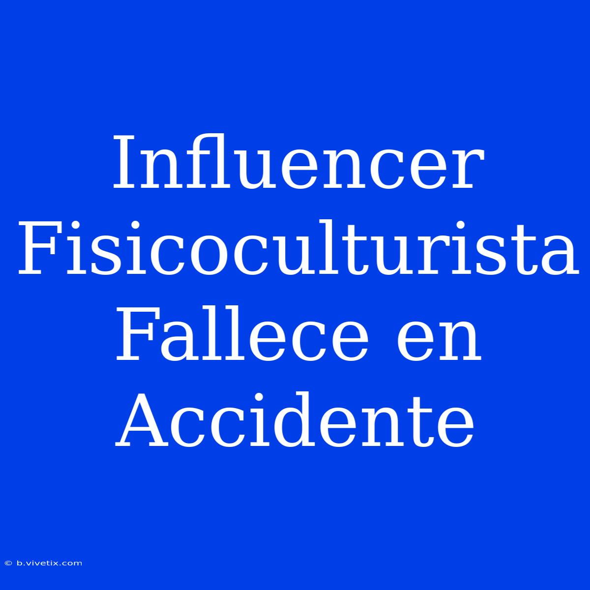 Influencer Fisicoculturista Fallece En Accidente