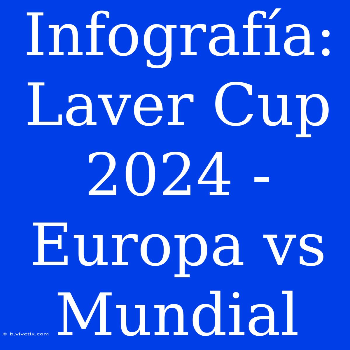 Infografía: Laver Cup 2024 - Europa Vs Mundial