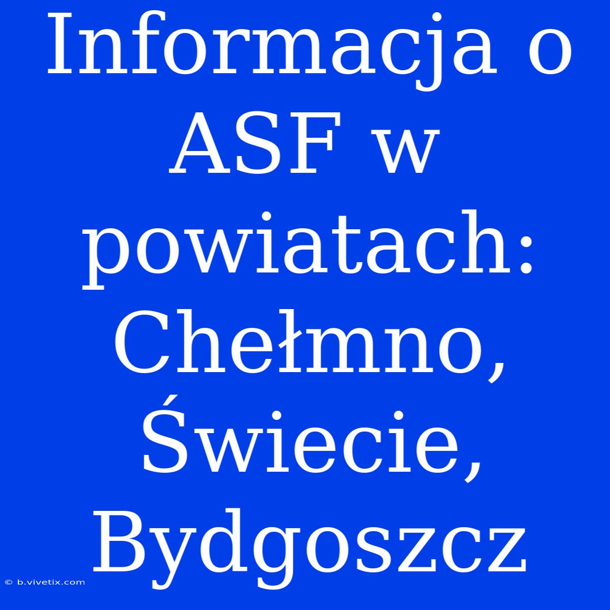 Informacja O ASF W Powiatach: Chełmno, Świecie, Bydgoszcz