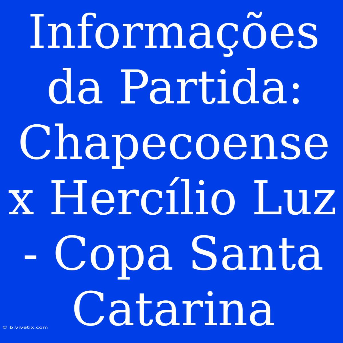 Informações Da Partida: Chapecoense X Hercílio Luz - Copa Santa Catarina