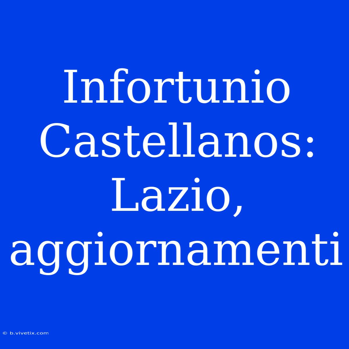 Infortunio Castellanos: Lazio, Aggiornamenti 