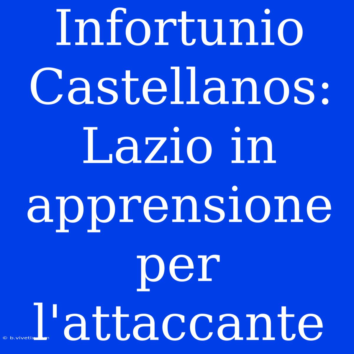 Infortunio Castellanos: Lazio In Apprensione Per L'attaccante