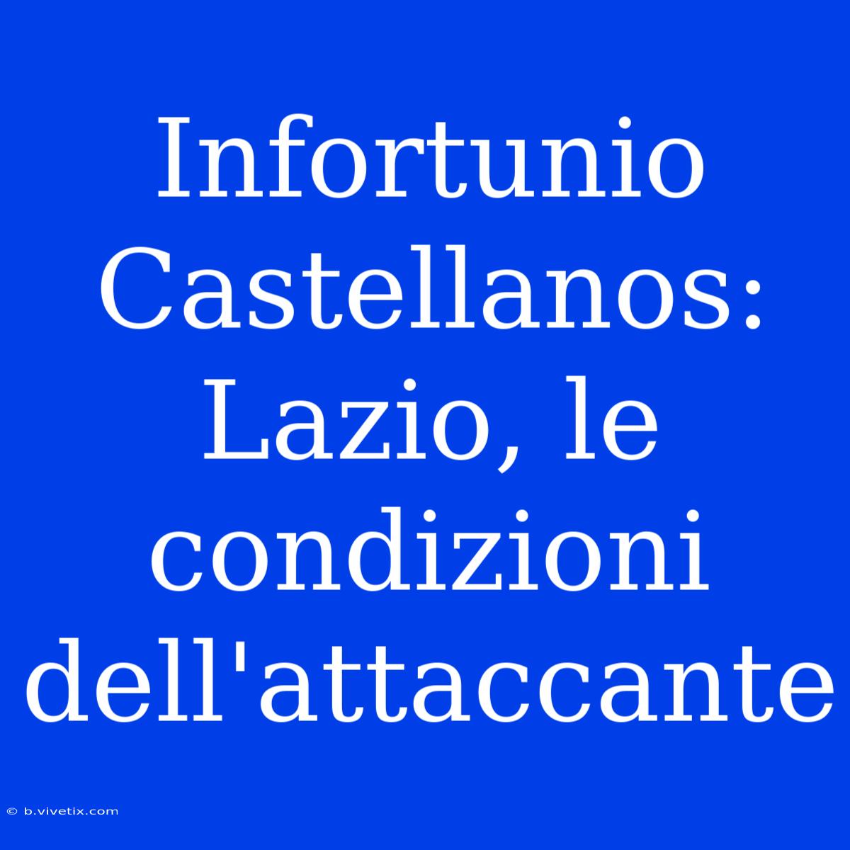 Infortunio Castellanos: Lazio, Le Condizioni Dell'attaccante