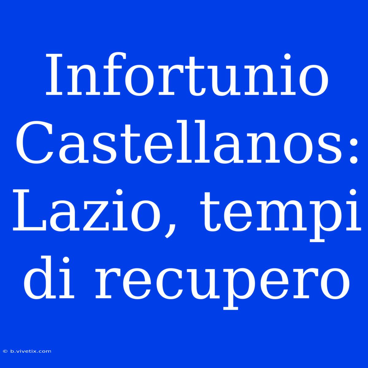 Infortunio Castellanos: Lazio, Tempi Di Recupero