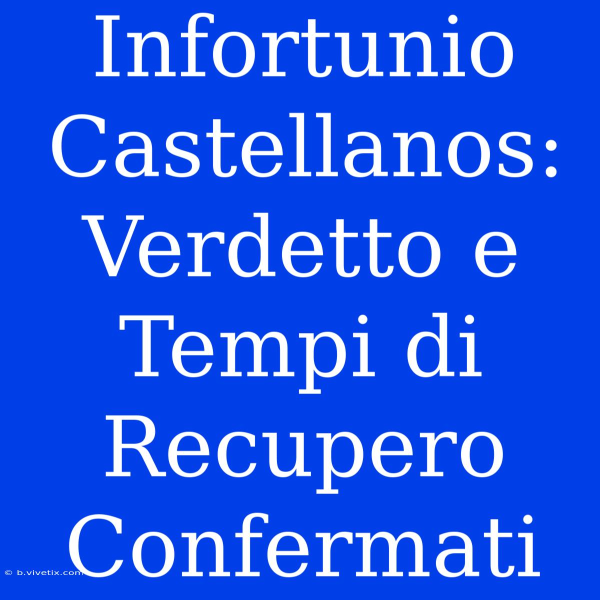 Infortunio Castellanos: Verdetto E Tempi Di Recupero Confermati