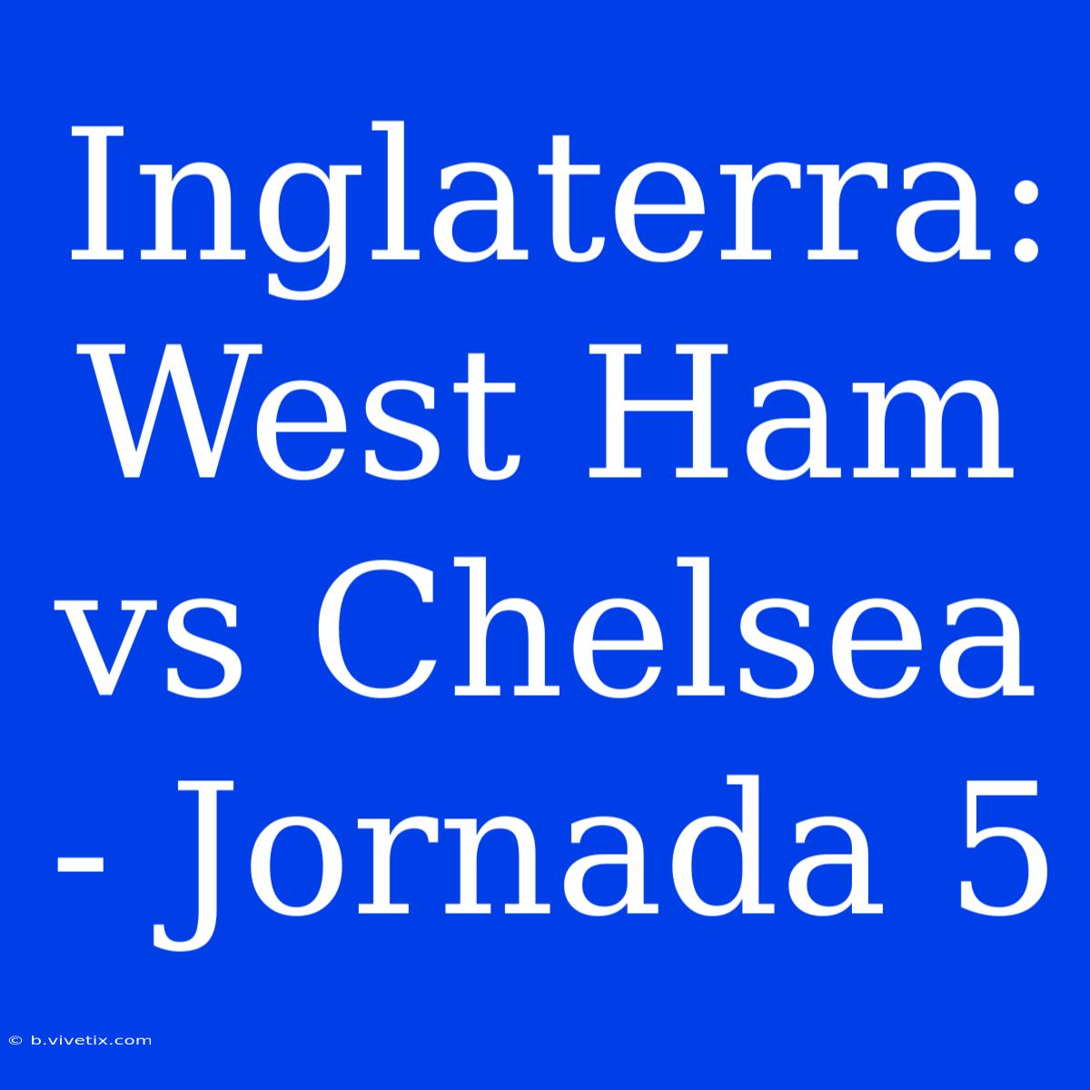 Inglaterra: West Ham Vs Chelsea - Jornada 5