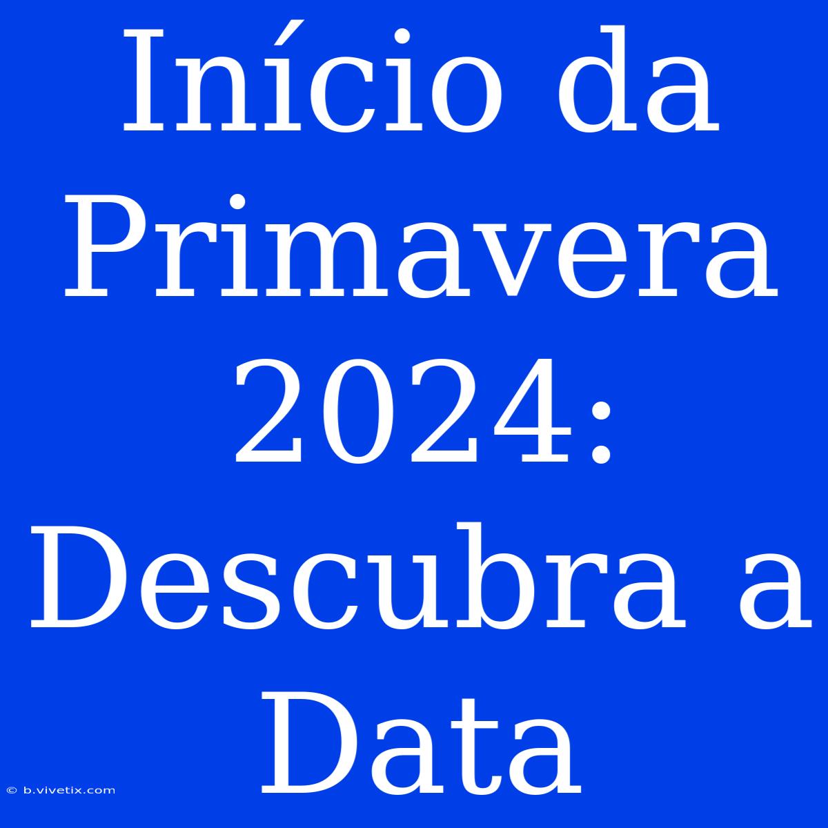 Início Da Primavera 2024: Descubra A Data