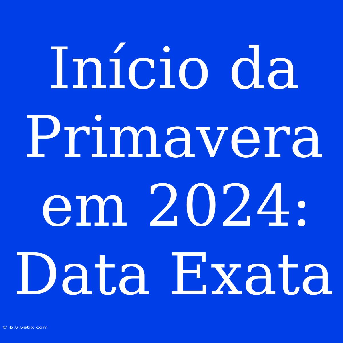 Início Da Primavera Em 2024: Data Exata