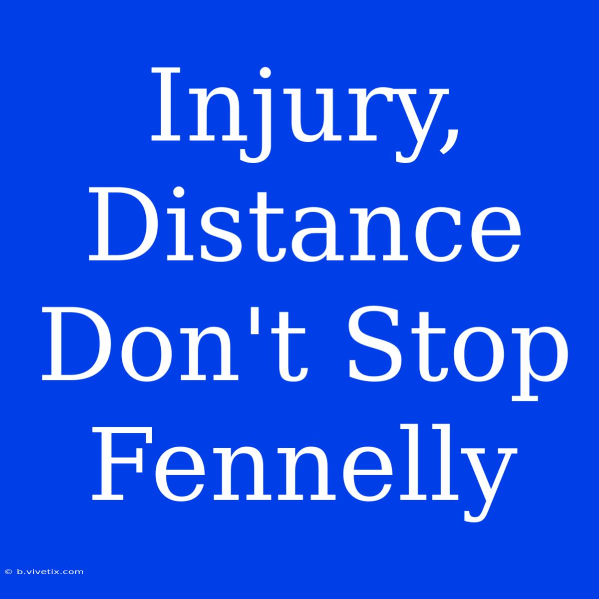 Injury, Distance Don't Stop Fennelly 