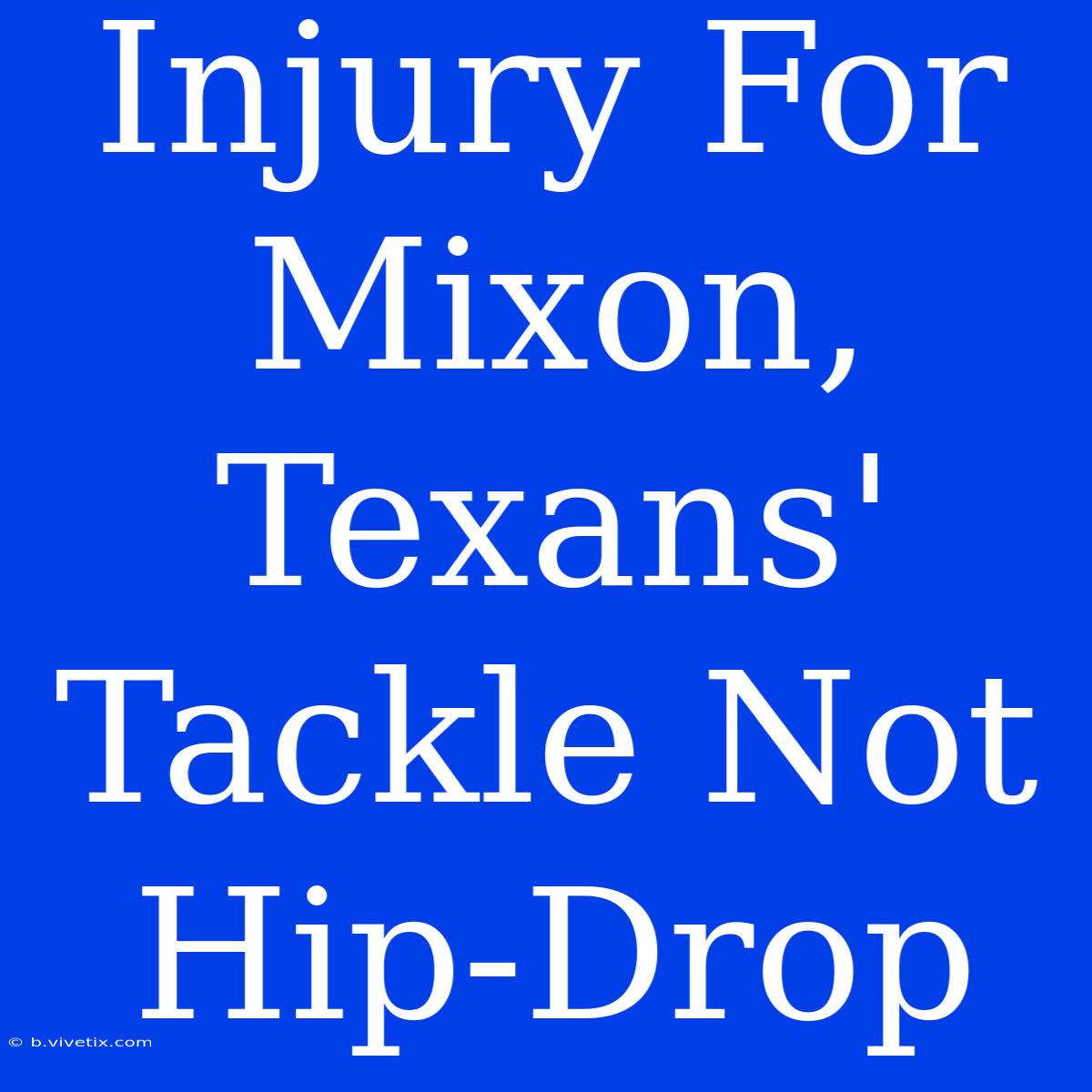 Injury For Mixon, Texans' Tackle Not Hip-Drop