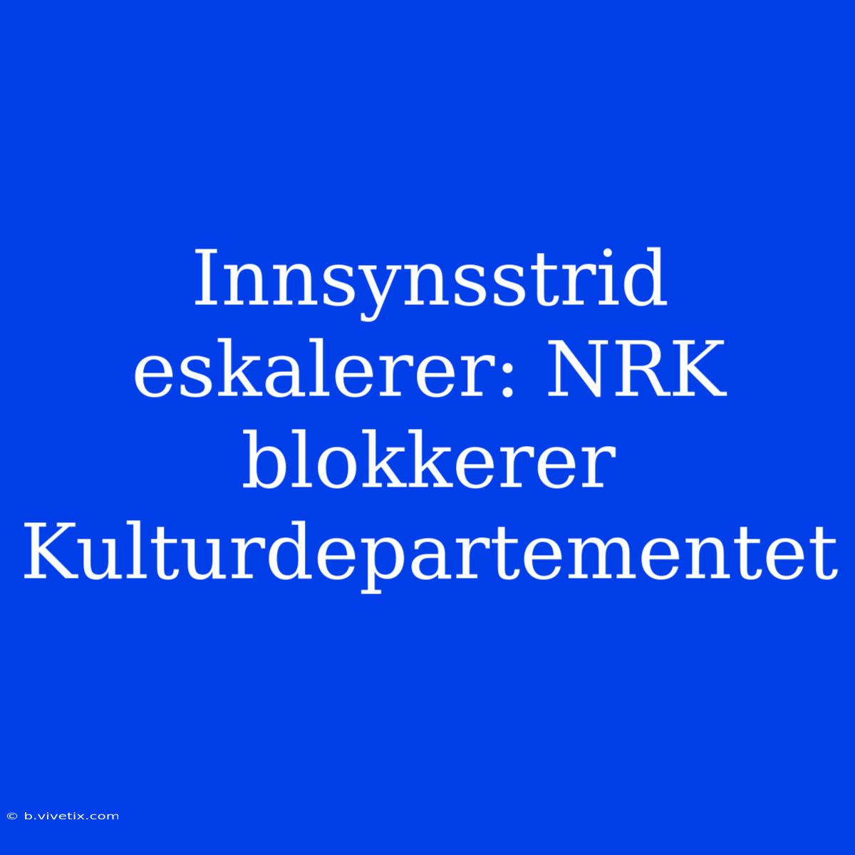 Innsynsstrid Eskalerer: NRK Blokkerer Kulturdepartementet