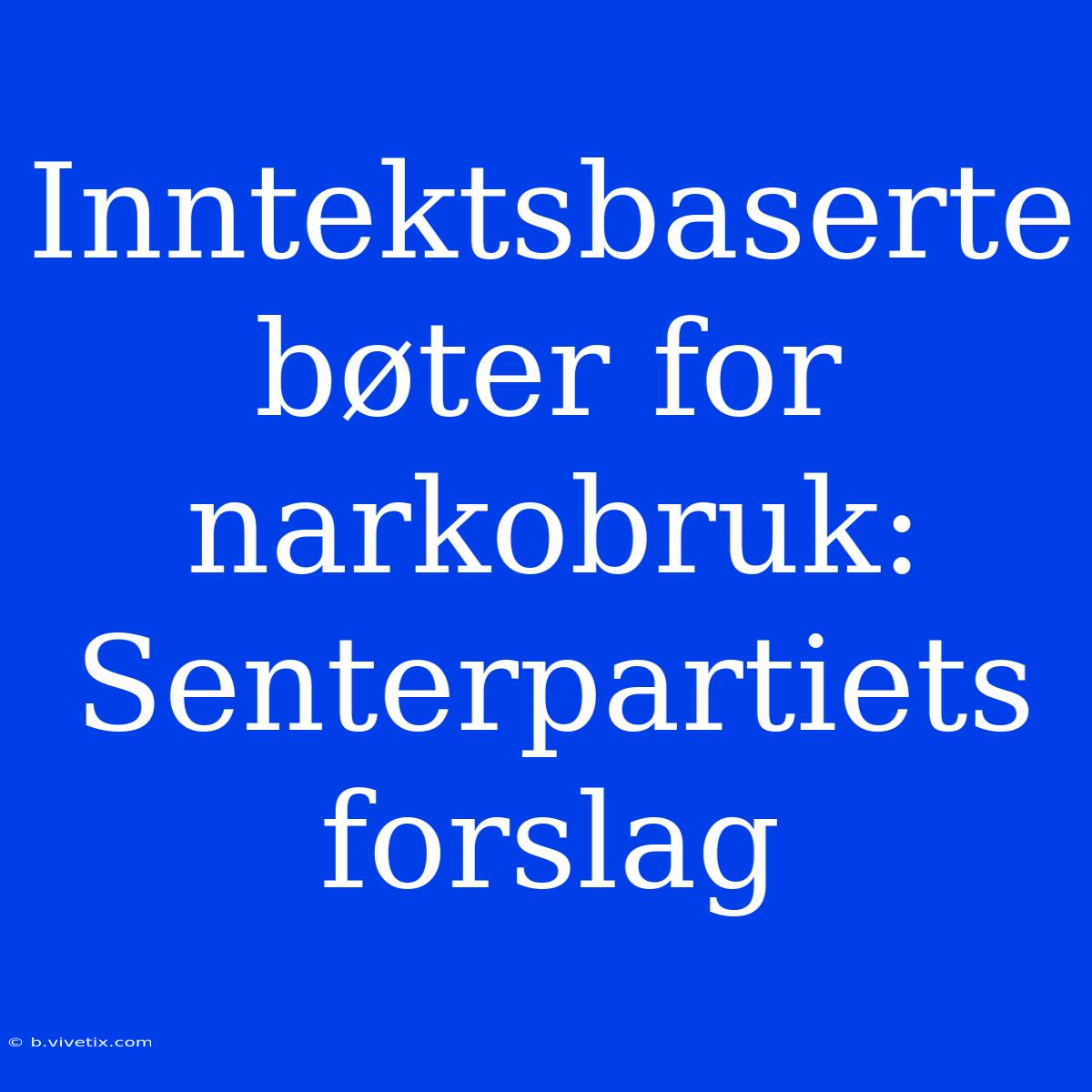 Inntektsbaserte Bøter For Narkobruk: Senterpartiets Forslag