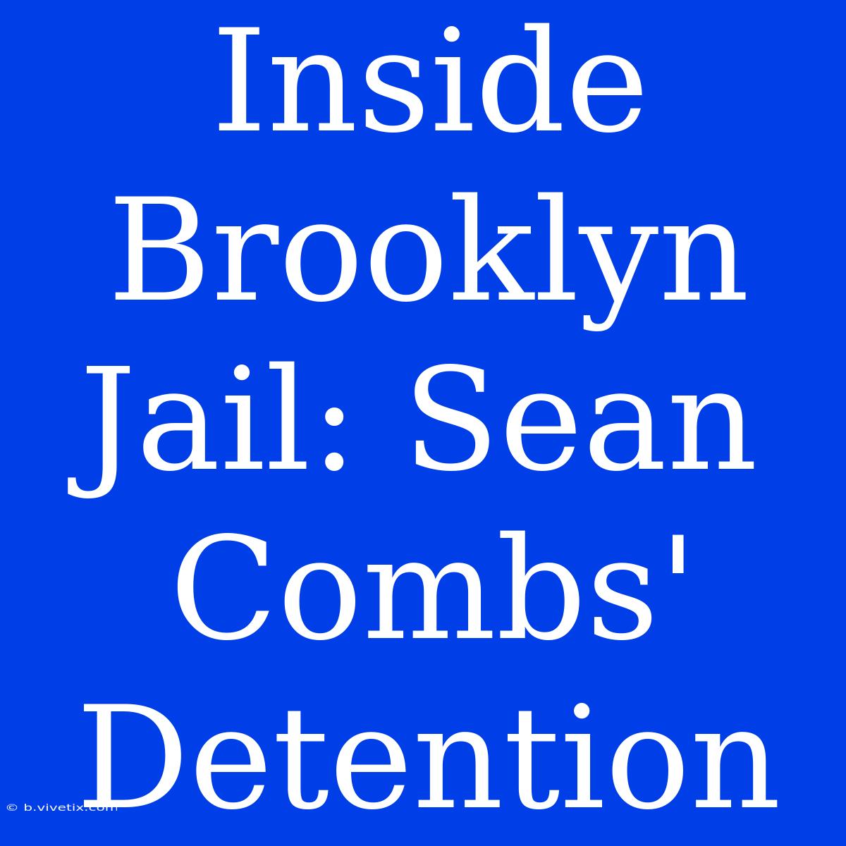 Inside Brooklyn Jail: Sean Combs' Detention