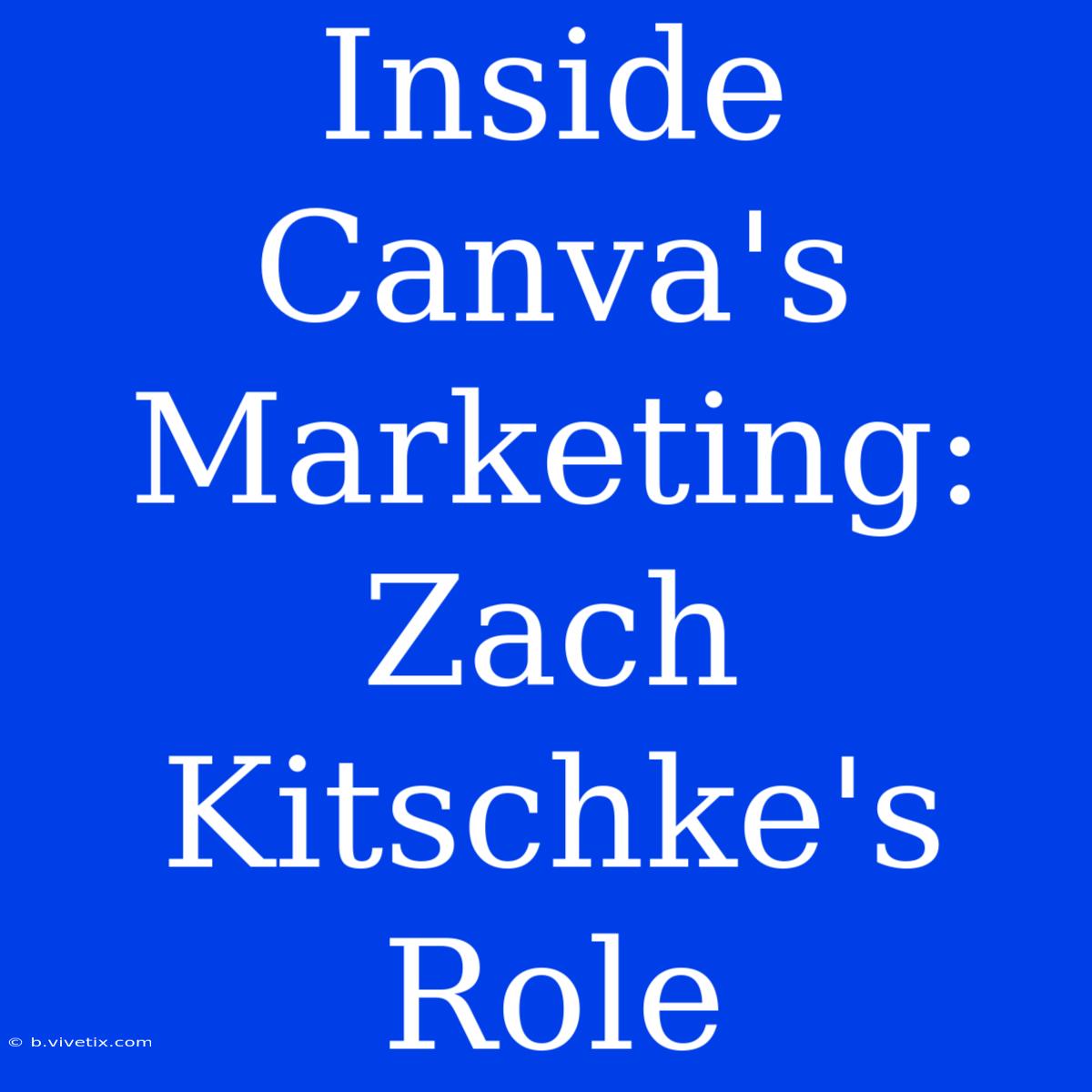 Inside Canva's Marketing: Zach Kitschke's Role