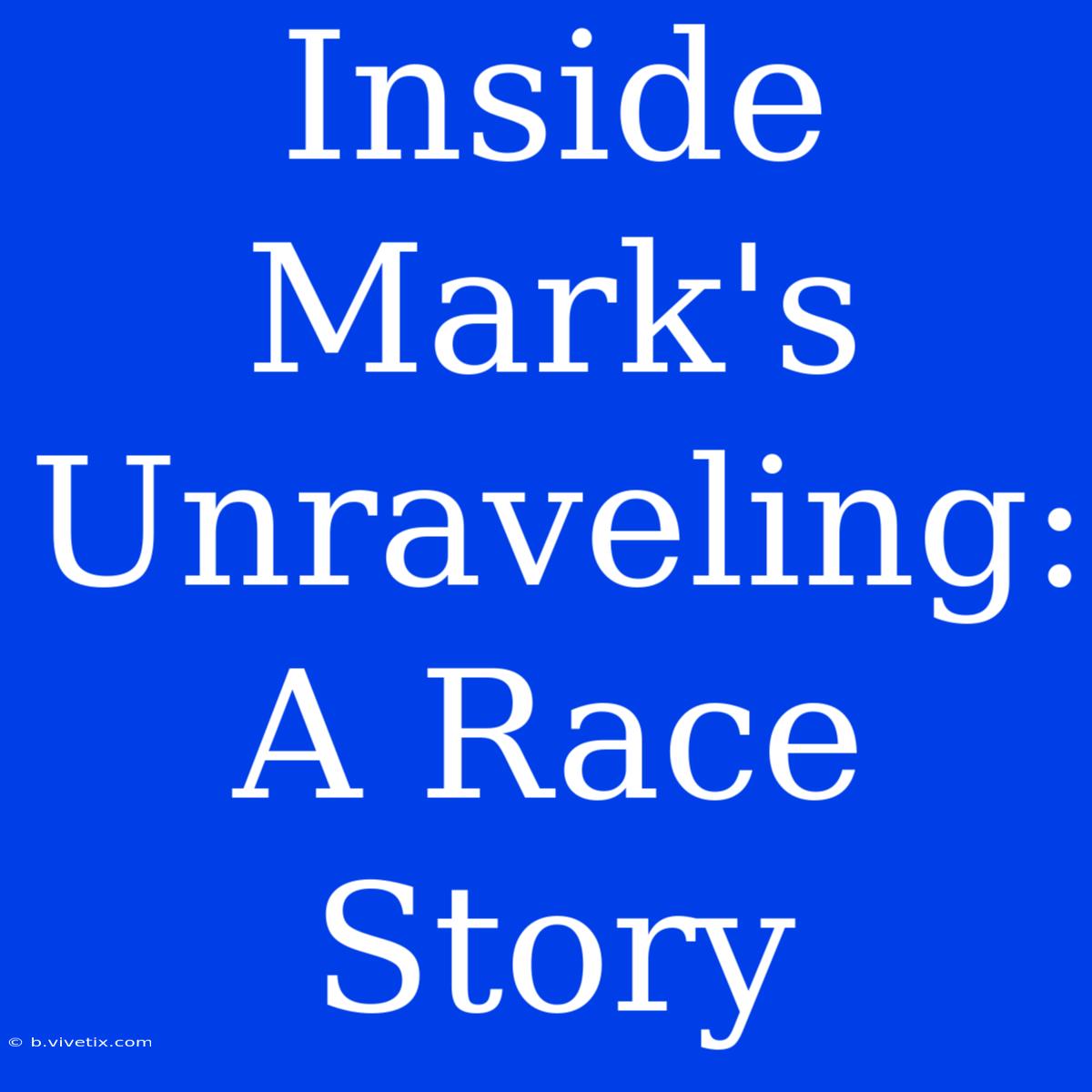 Inside Mark's Unraveling: A Race Story