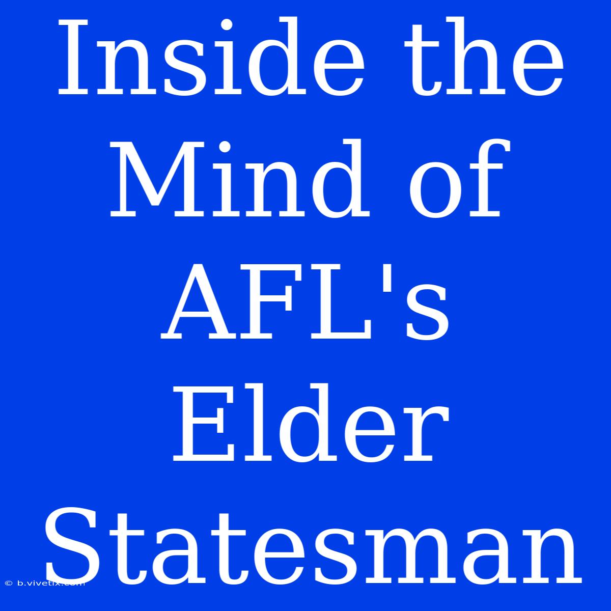 Inside The Mind Of AFL's Elder Statesman