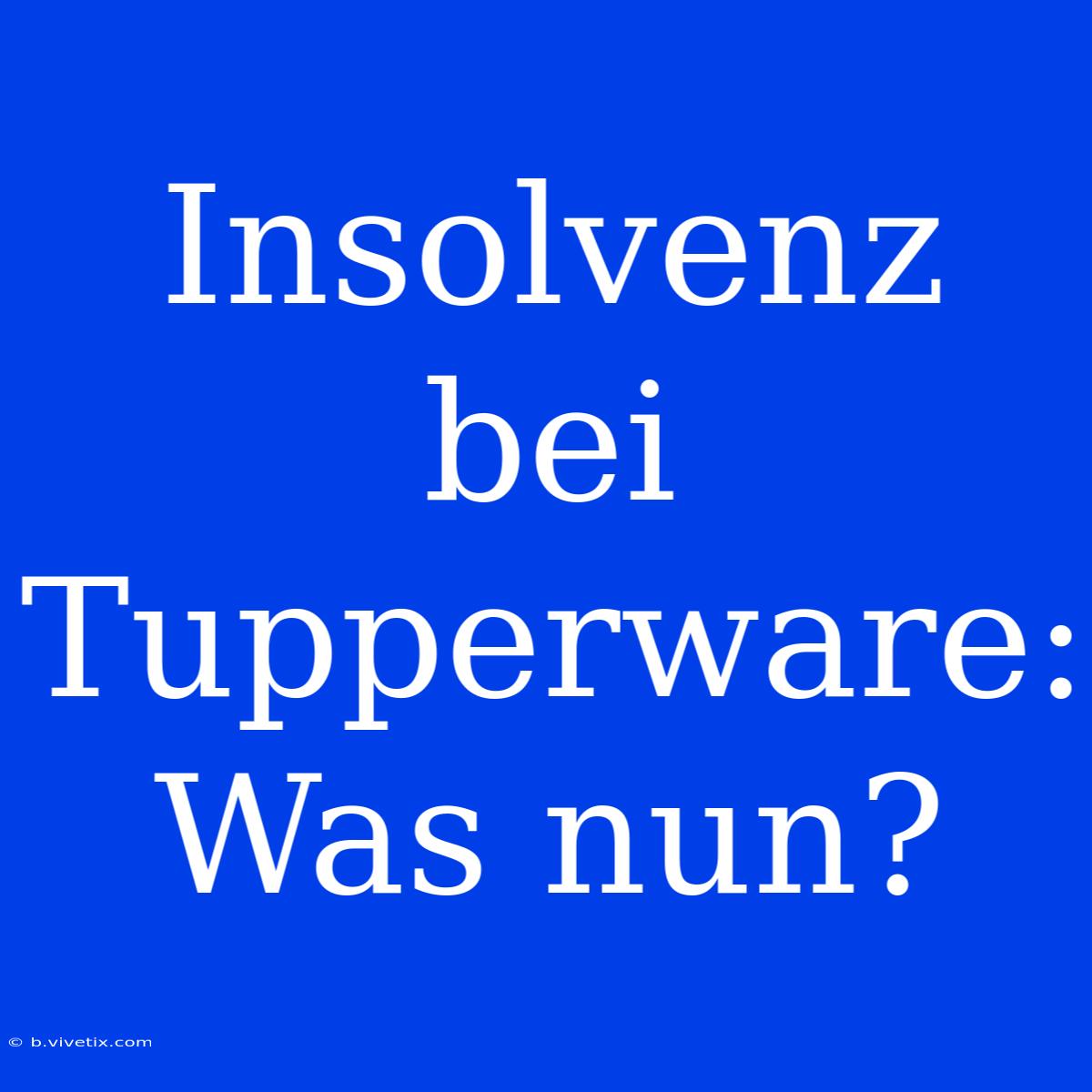 Insolvenz Bei Tupperware: Was Nun?