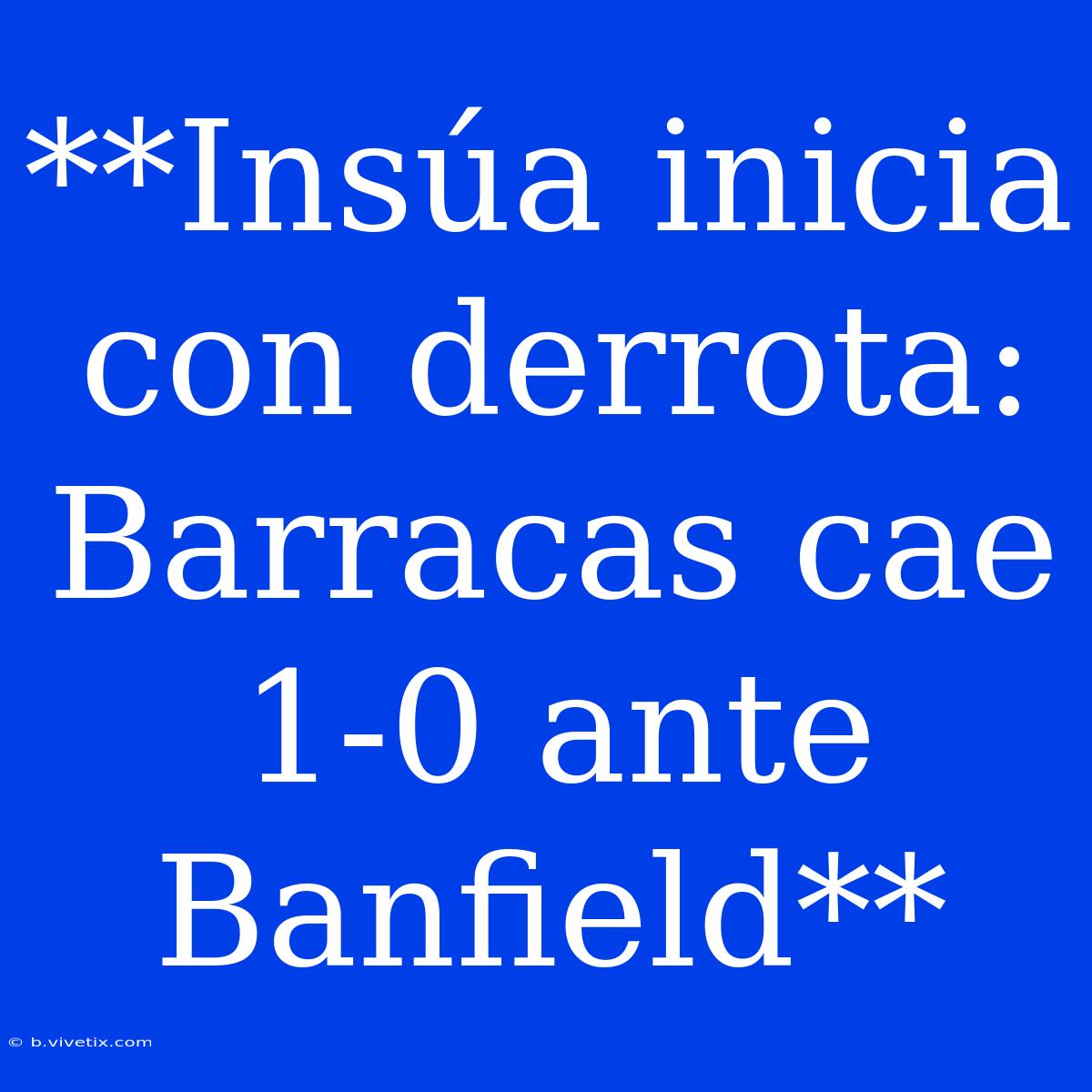 **Insúa Inicia Con Derrota: Barracas Cae 1-0 Ante Banfield** 