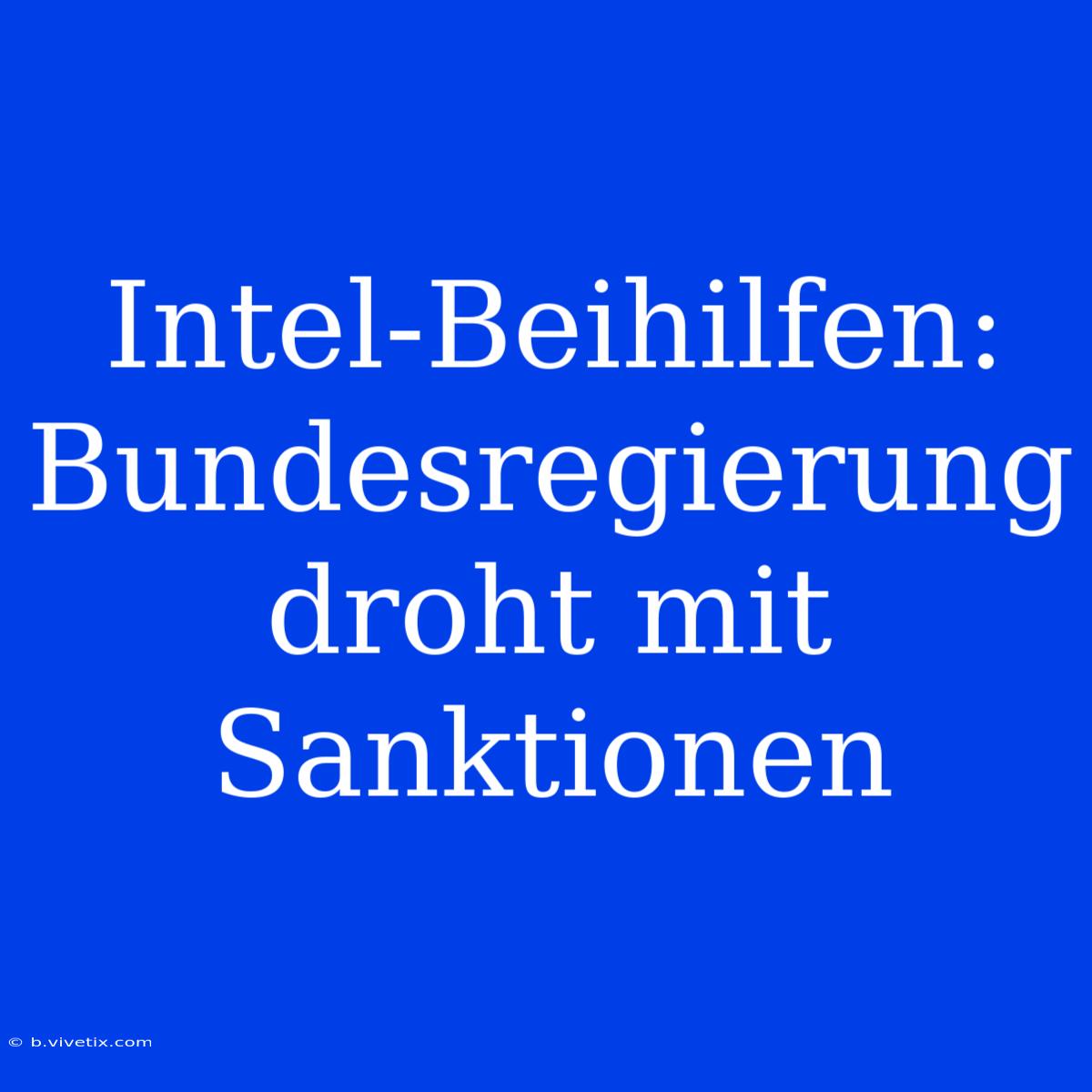 Intel-Beihilfen: Bundesregierung Droht Mit Sanktionen