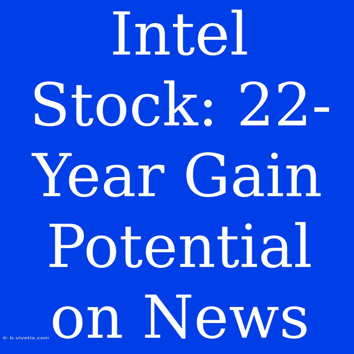 Intel Stock: 22-Year Gain Potential On News