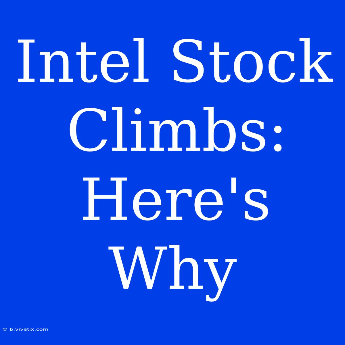 Intel Stock Climbs: Here's Why