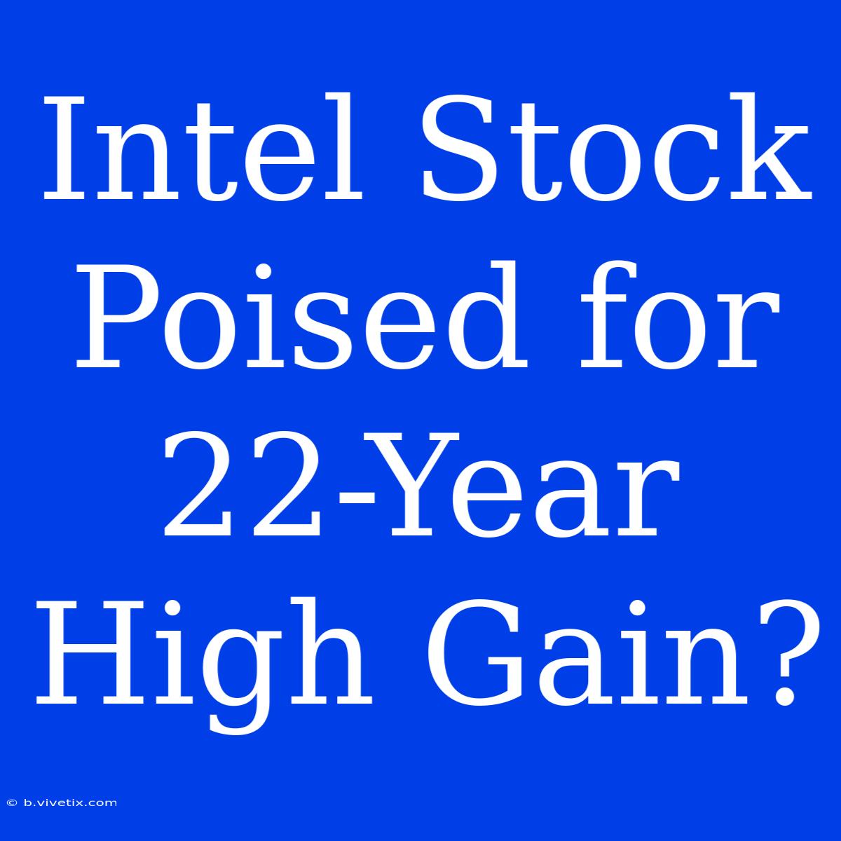 Intel Stock Poised For 22-Year High Gain?