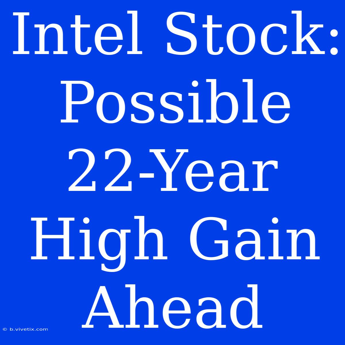 Intel Stock: Possible 22-Year High Gain Ahead