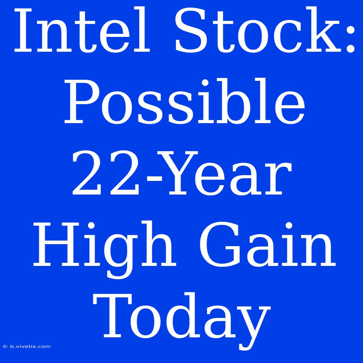 Intel Stock: Possible 22-Year High Gain Today