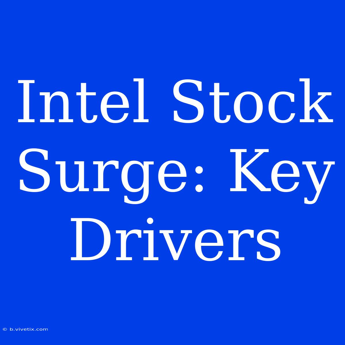 Intel Stock Surge: Key Drivers