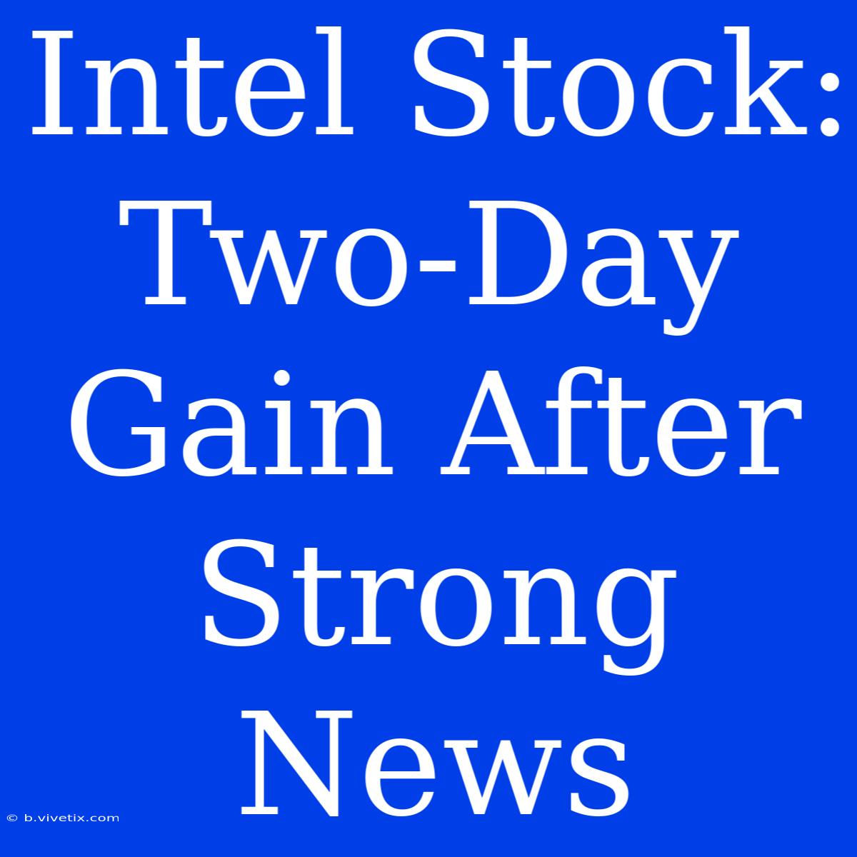 Intel Stock: Two-Day Gain After Strong News