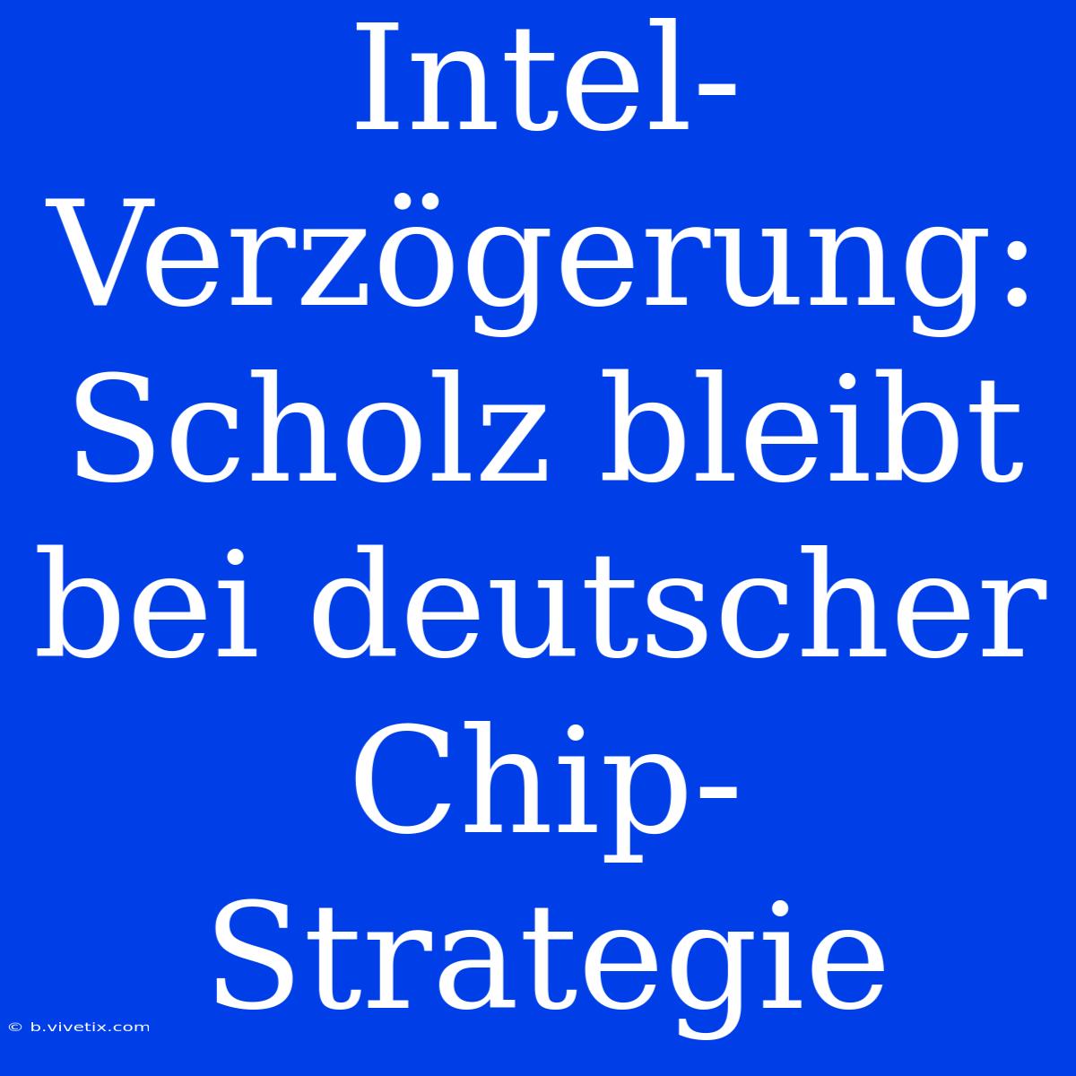 Intel-Verzögerung: Scholz Bleibt Bei Deutscher Chip-Strategie