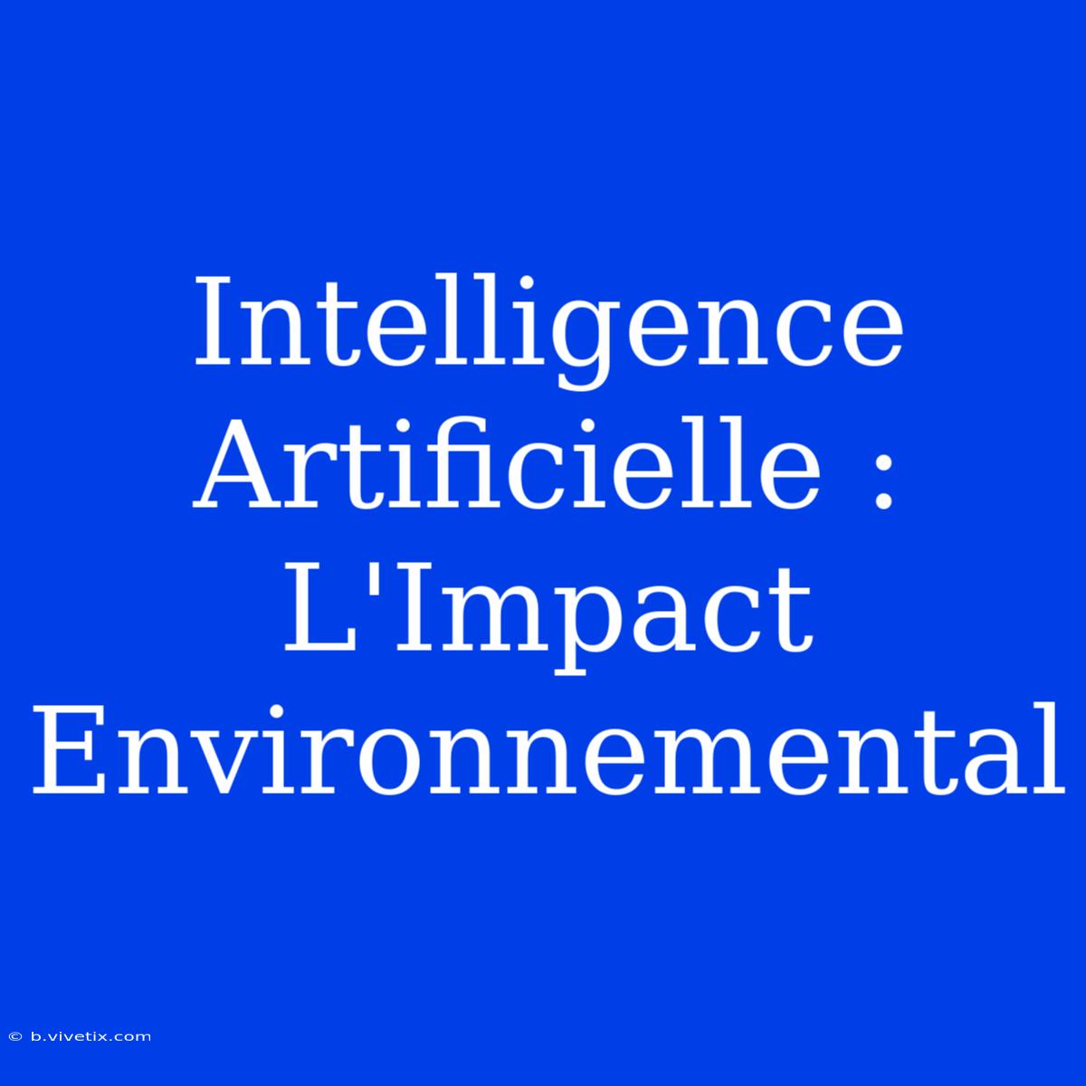 Intelligence Artificielle : L'Impact Environnemental