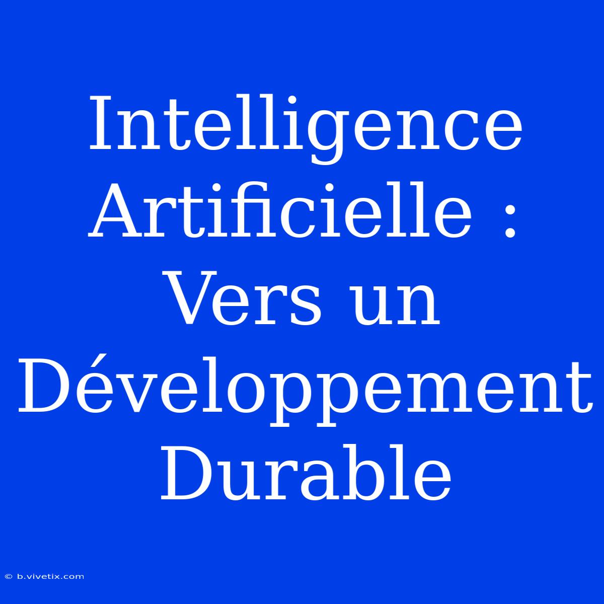 Intelligence Artificielle : Vers Un Développement Durable