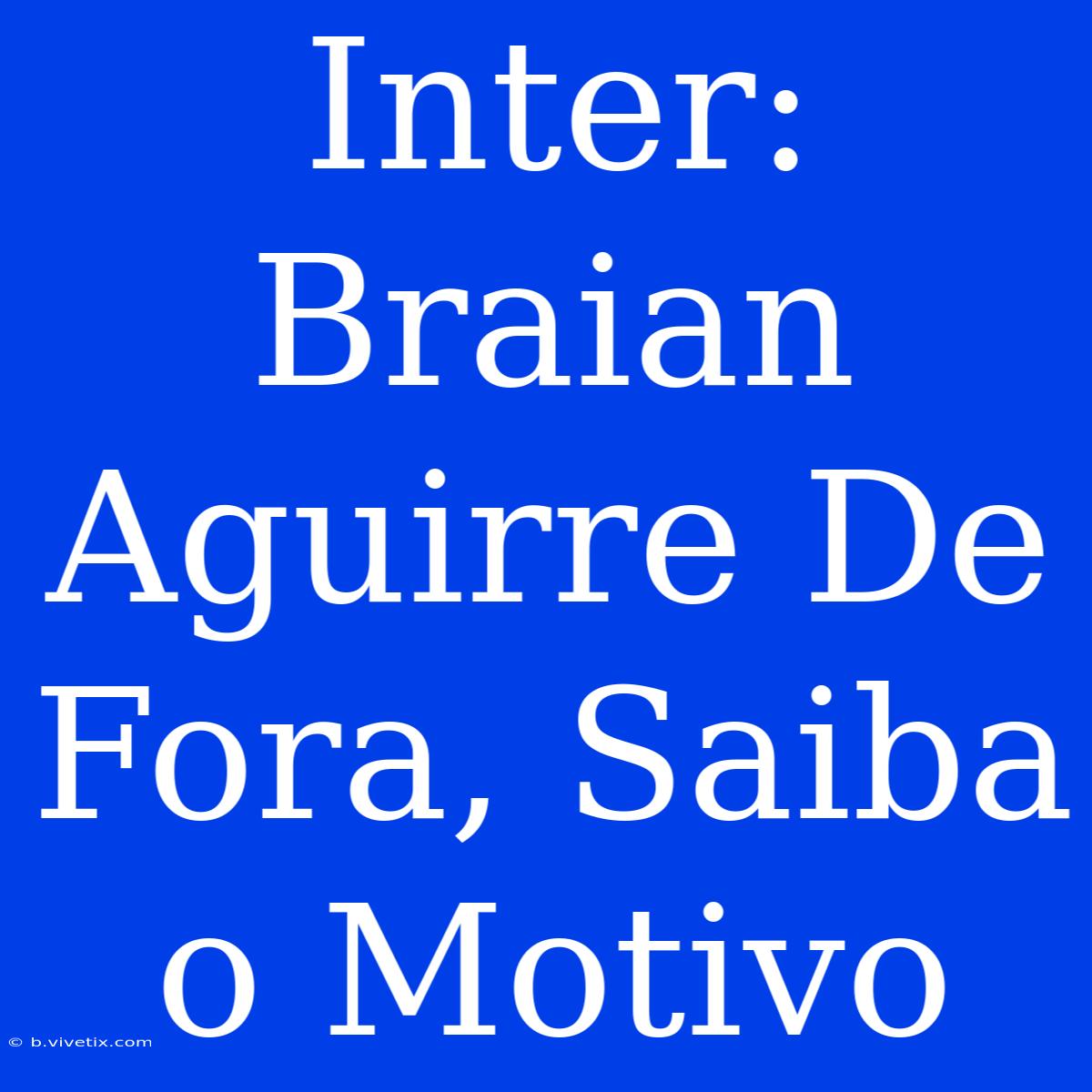 Inter: Braian Aguirre De Fora, Saiba O Motivo