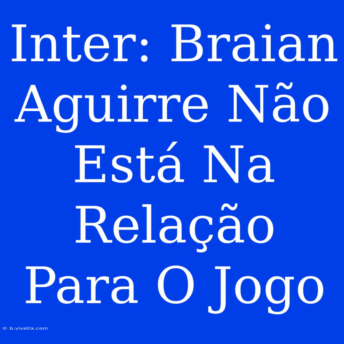 Inter: Braian Aguirre Não Está Na Relação Para O Jogo