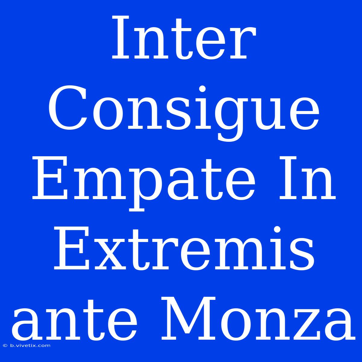 Inter Consigue Empate In Extremis Ante Monza