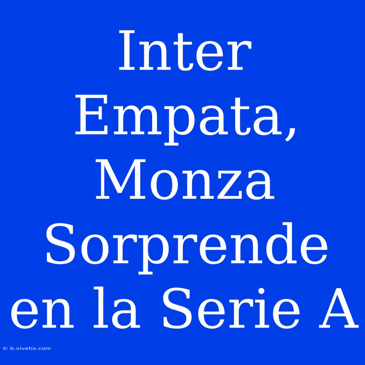 Inter Empata, Monza Sorprende En La Serie A 