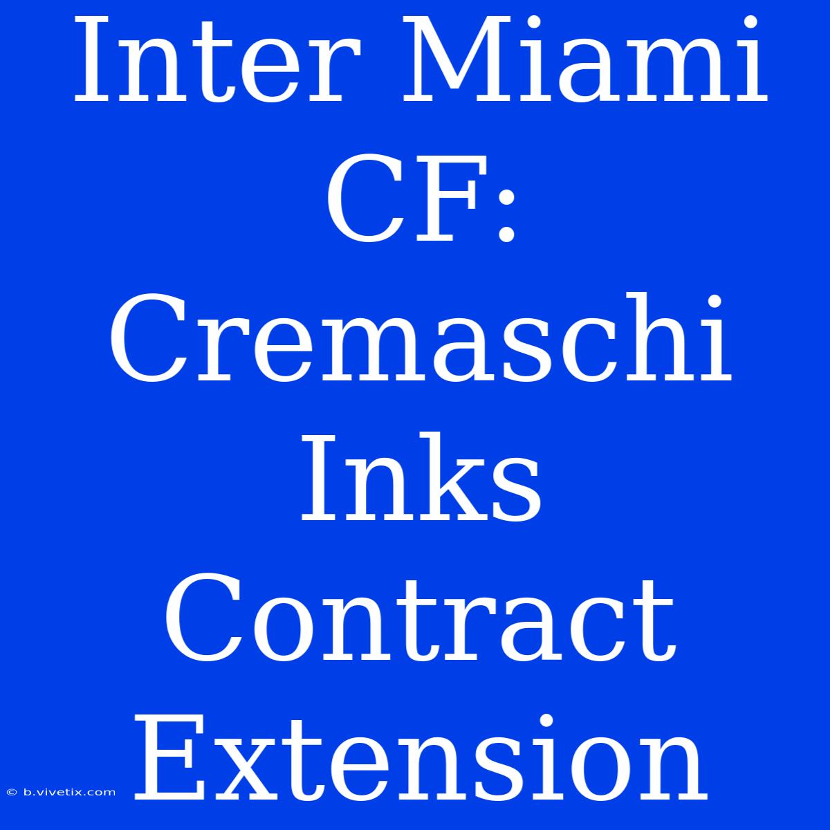 Inter Miami CF: Cremaschi Inks Contract Extension