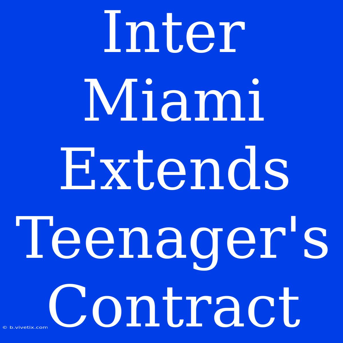 Inter Miami Extends Teenager's Contract