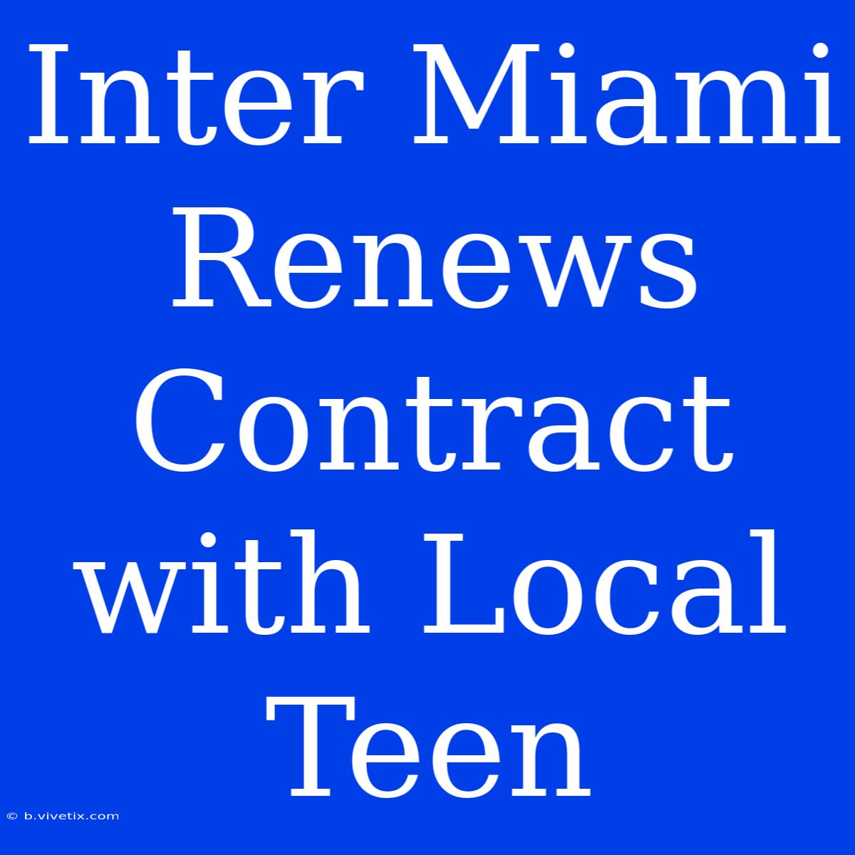 Inter Miami Renews Contract With Local Teen