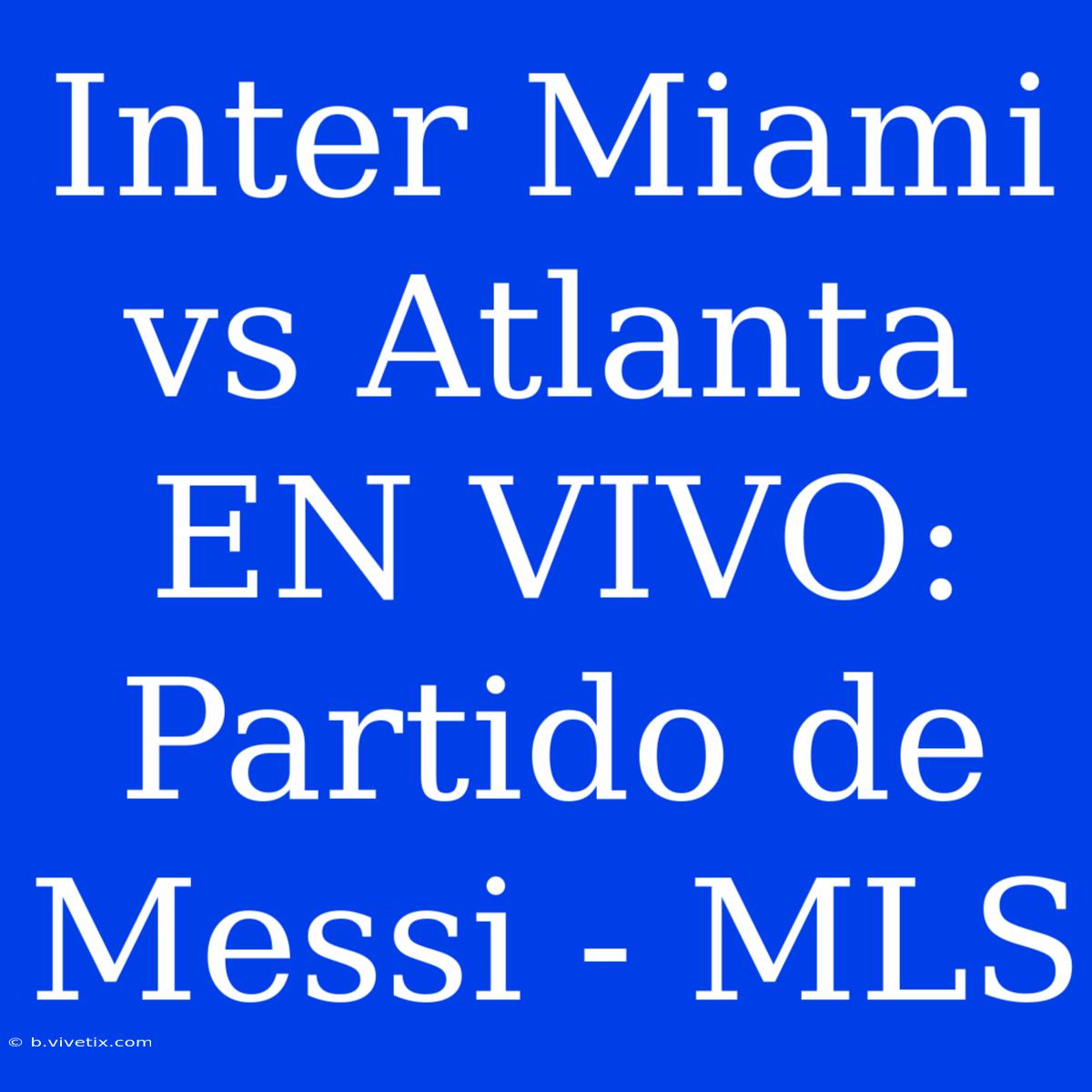 Inter Miami Vs Atlanta EN VIVO: Partido De Messi - MLS 